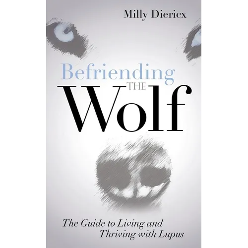 Befriending the Wolf: The Guide to Living and Thriving with Lupus