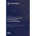 Advanced Processing Technologies of Innovative Materials