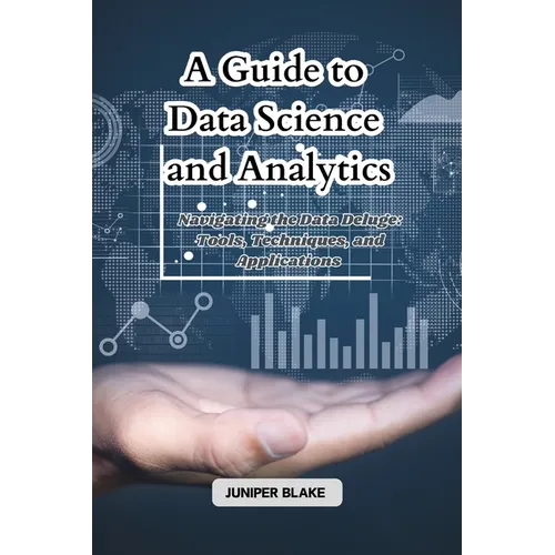 A Guide to Data Science and Analytics: Navigating the Data Deluge: Tools, Techniques, and Applications