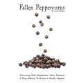 Fallen Peppercorns: Overcoming Child Abandonment, Abuse, Starvation & Drug Addiction To Become A Humble Optimist