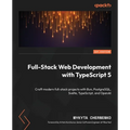 Full-Stack Web Development with TypeScript 5: Craft modern full-stack projects with Bun, PostgreSQL, Svelte, TypeScript, and OpenAI