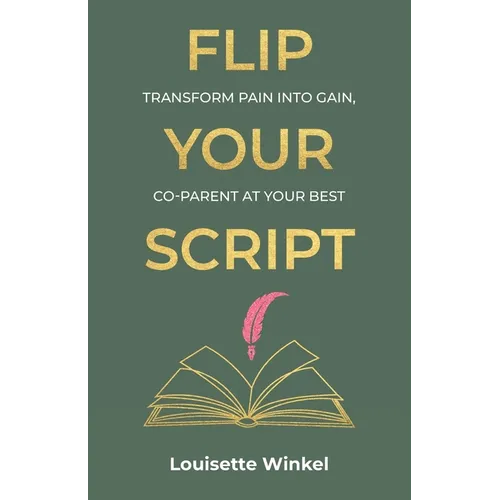 Flip Your Script, Transform Pain into Gain, Co-parent At Your Best