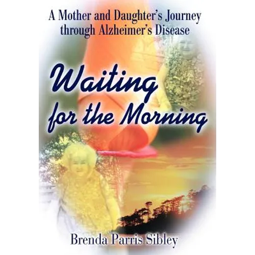 Waiting for the Morning: A Mother and Daughter's Journey through Alzheimer's Disease