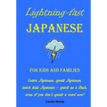 Lightning-Fast Japanese for Kids and Families: Learn Japanese, Speak Japanese, Teach Kids Japanese - Quick As A Flash, Even If You Don't Speak A Word