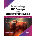 Mastering UX Design with Effective Prototyping: Turn Your Ideas Into Reality with UX Prototyping