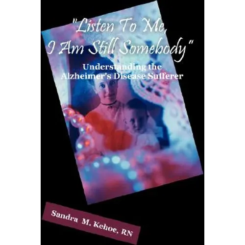 "Listen To Me, I Am Still Somebody": Understanding the Alzheimer's Disease Sufferer