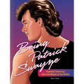 Being Patrick Swayze: Essential Teachings from the Master of the Mullet
