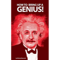 How to bring up a genius?: Raising a "gifted" child.
