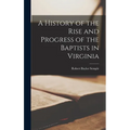 A History of the Rise and Progress of the Baptists in Virginia