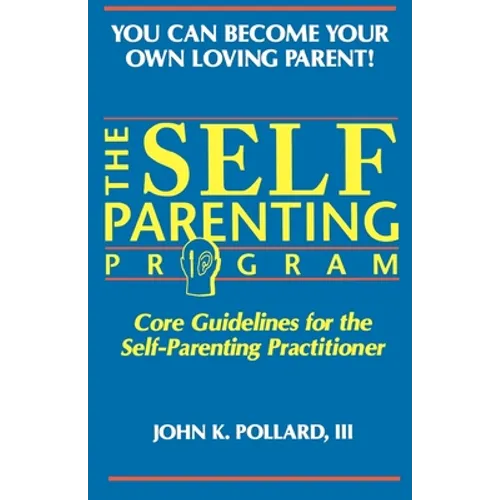 The SELF-PARENTING PROGRAM: Core Guidelines for the Self-Parenting Practitioner