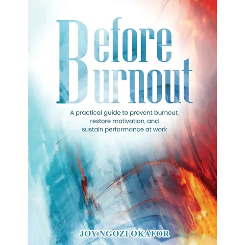 Before Burnout: A Practical Guide to Prevent Burnout, Restore Motivation, and Sustain Performance at Work
