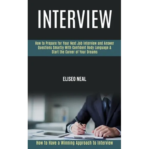 Interview: How to Prepare for Your Next Job Interview and Answer Questions Smartly With Confident Body Language & Start the Career of Your Dreams (How