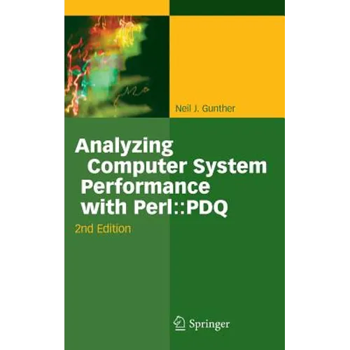 Analyzing Computer System Performance with Perl: : PDQ