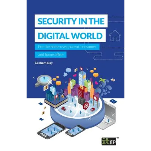 Security in the Digital World: For the home user, parent, consumer and home office