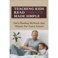 Teaching Kids Read Phonics Made Simple: Early Reading Methods And Phonics For Every Parent: How To Teach Phonics To 3 Month Old