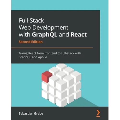 Full-Stack Web Development with GraphQL and React - Second Edition: Taking React from frontend to full-stack with GraphQL and Apollo