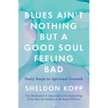 Blues Ain't Nothing But a Good Soul Feeling Bad: Daily Steps to Spiritual Growth