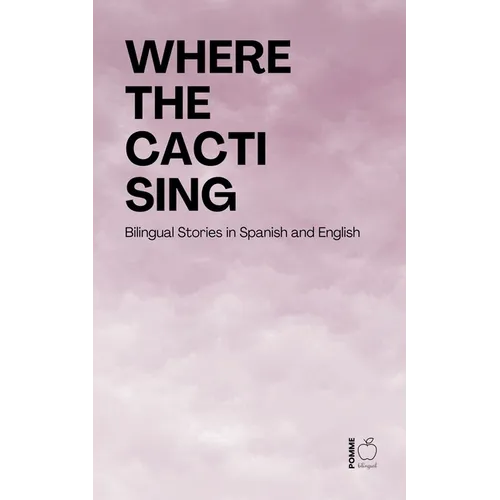 Where the Cacti Sing: Bilingual Stories in Spanish and English