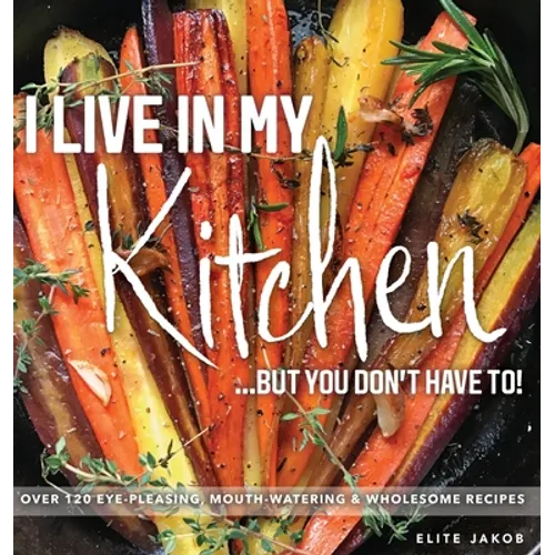 I Live in My Kitchen: But You Don't Have To!