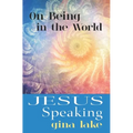 Jesus Speaking: On Being in the World