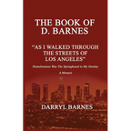 The Book of D. Barnes as I Walked Through the Streets of Los Angeles Homelessness Was the Springboard to My Destiny a Memoir - Paperback