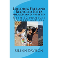 Building Free and Recycled Kites (Black and White): With 12 projects to make and fly