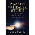 Awaken the Healer Within: A Guide to Total Mind & Body Healing