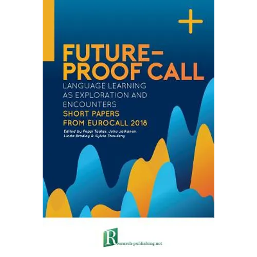 Future-proof CALL: language learning as exploration and encounters - short papers from EUROCALL 2018