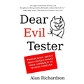 Dear Evil Tester: Provocative Advice That Could Change Your Approach To Testing Forever