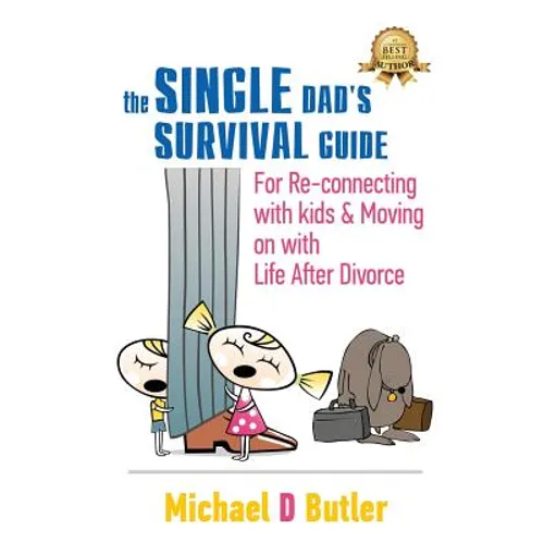 Single Dad's Survival Guide: For Re-Connecting With Kids and Moving on With Life After Divorce