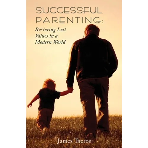 Successful Parenting: Restoring Lost Values in a Modern World