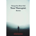 Things You Won't Tell Your Therapist: Stories