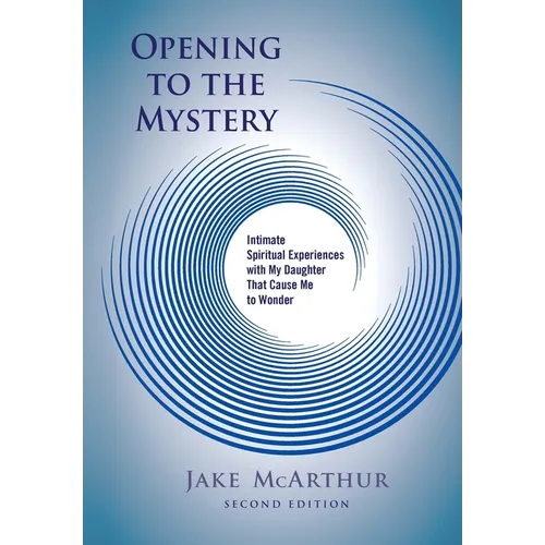 Opening to the Mystery: Intimate Spiritual Experiences with My Daughter That Cause Me to Wonder
