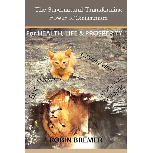 The Supernatural Transforming Power of Communion: For Health, Life & Prosperity