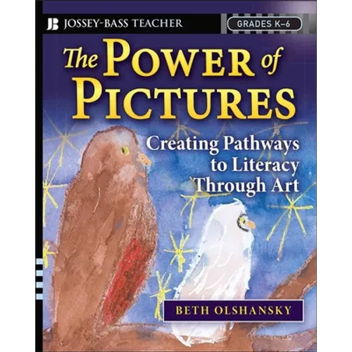 The Power of Pictures: Creating Pathways to Literacy Through Art, Grades K-6