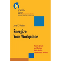 Energize Your Workplace: How to Create and Sustain High-Quality Connections at Work