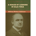 A Series of Lessons in Raja Yoga