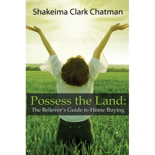 Possess the Land: The Believer's Guide to Home Buying