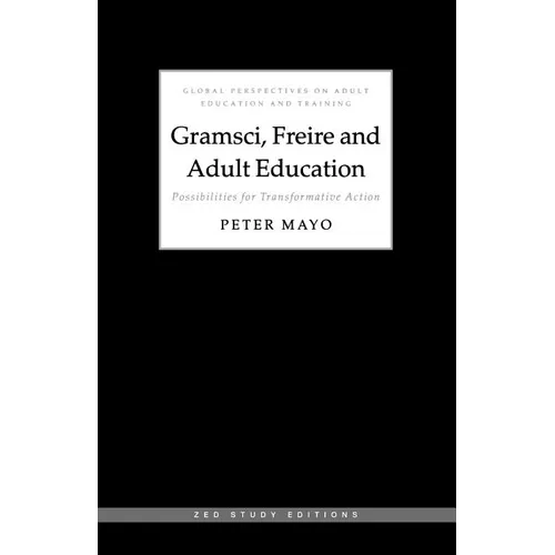 Gramsci, Freire and Adult Education: Possibilities for Transformative Action