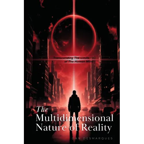 The Multidimensional Nature of Reality: Transcending the Limits of the Human Mind