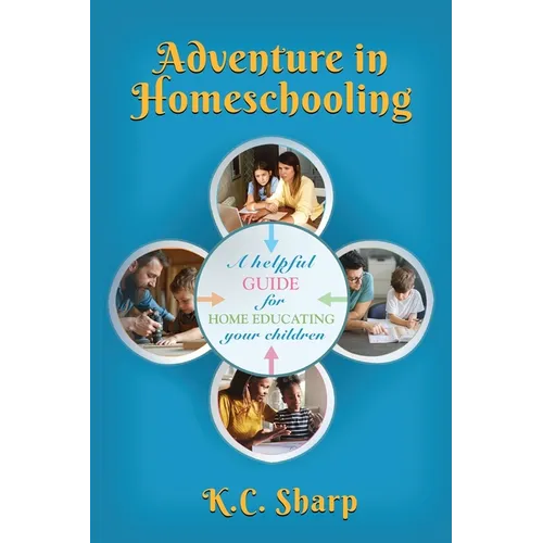 Adventure in Homeschooling: A Helpful Guide For Home Educating Your Children
