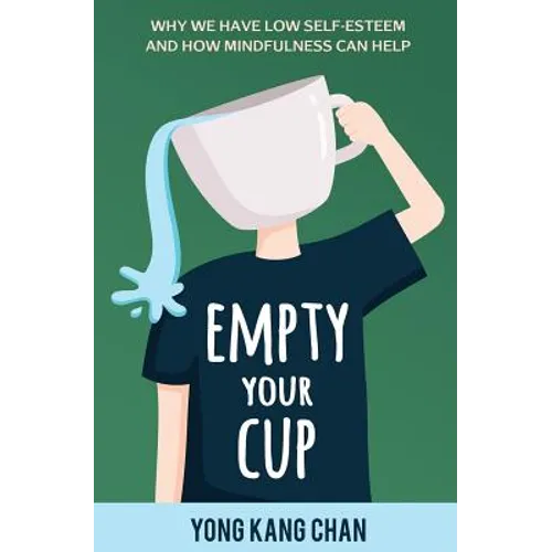 Empty Your Cup: Why We Have Low Self-Esteem and How Mindfulness Can Help