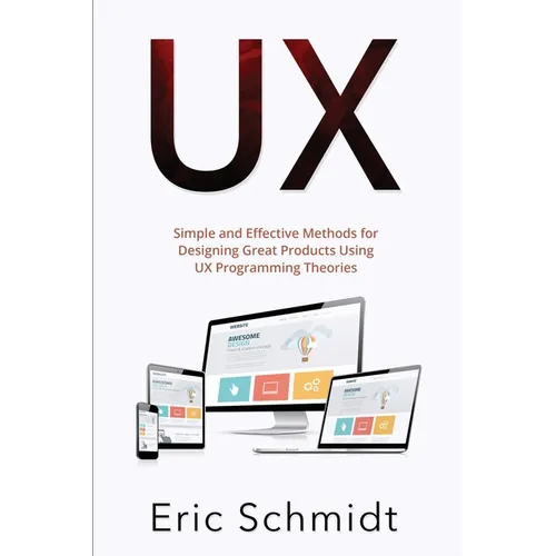 UX: Simple and Effective Methods for Designing UX Great Products Using UX Programming Theories
