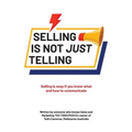 Selling Is Not Just Telling: Selling is easy if you know what and how to communicate