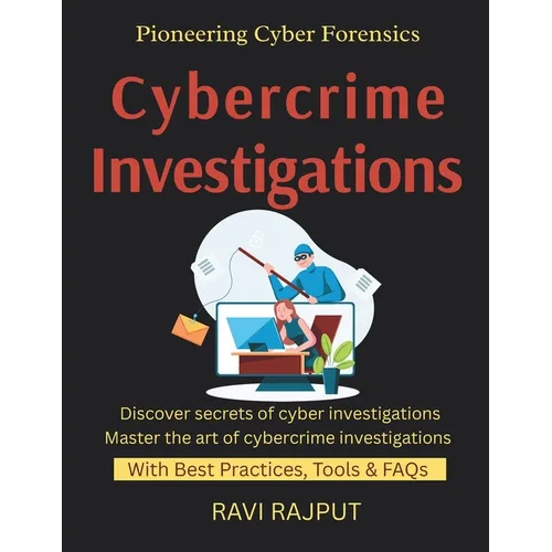 Cybercrime Investigations: Investigating Cyber Crimes Forensic Techniques Explained Evidence Collection Best Practices Digital Forensics in Enterprise