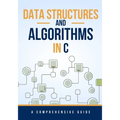 Data Structures and Algorithms in C: A Comprehensive Guide