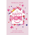 The Happy Home: Your Guide to Creating a Happy, Healthy, Wealthy Life