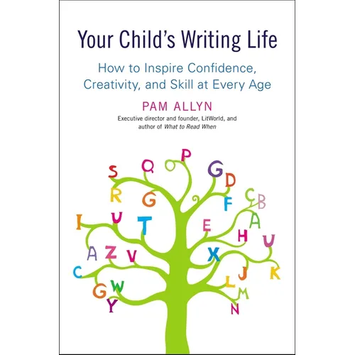 Your Child's Writing Life: How to Inspire Confidence, Creativity, and Skill at Every Age