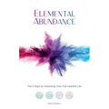 Elemental Abundance: The 4 Keys to Unlocking Your Full Hearted Life