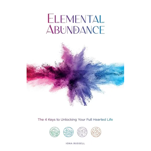 Elemental Abundance: The 4 Keys to Unlocking Your Full Hearted Life